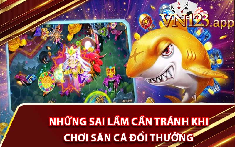 Những sai lầm cần tránh khi chơi săn cá đổi thưởng